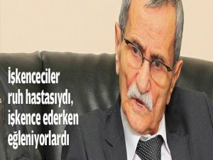 İşkenceciler ruh hastasıydı...