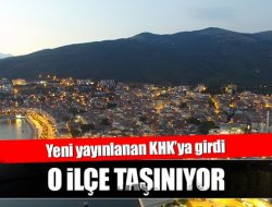 KHKya girdi! O ilçe taşınıyor!