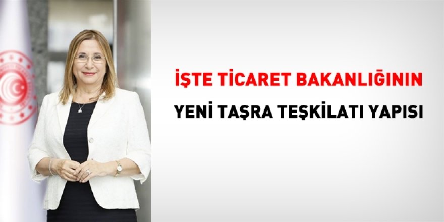 'Ticaret Bakanlığı'nın yeni Taşra teşkilatı'