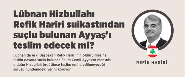 Lübnan Hizbullahı Refik Hariri suikastından suçlu bulunan Ayyaş'ı teslim edecek mi?