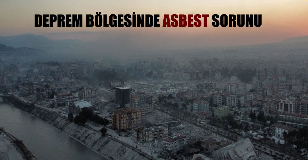 Deprem bölgesinde asbest riski oluşmaması için sulama hayati önem taşıyor