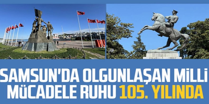 Samsun'da olgunlaşan Milli Mücadele ruhu 105. Yılında