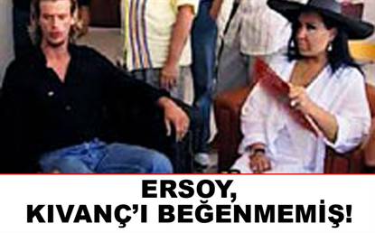 ERSOY, KIVANÇI BEĞENMEMİŞ