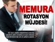 MEMURA ROTASYON MÜJDESİ