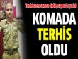 KOMADA TERHİS OLDU!