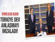 Türkiye dev anlaşmayı imzaladı