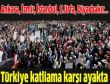 Türkiye katliama karşı ayakta!