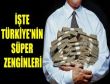 İŞTE TÜRKİYENİN EN ZENGİNLERİ