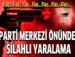 Parti merkezi önünde silahlı yaralama