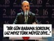 Erdoğan: Bir gün babama sordum
