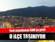 KHKya girdi! O ilçe taşınıyor!