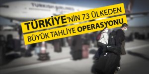 Türkiye’nin 73 ülkeden gerçekleştirdiği 'büyük tahliye operasyonu'