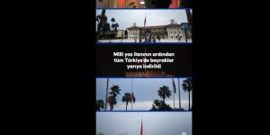 Milli yas ilanının ardından Türkiye'de bayraklar yarıya indirildi
