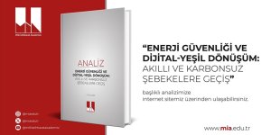 MİA, "ENERJİ GÜVENLİĞİ VE DİJİTAL-YEŞİL DÖNÜŞÜM: AKILLI VE KARBONSUZ ŞEBEKELERE GEÇİŞ" BAŞLIKLI ANALİZİNİ YAYIMLADI