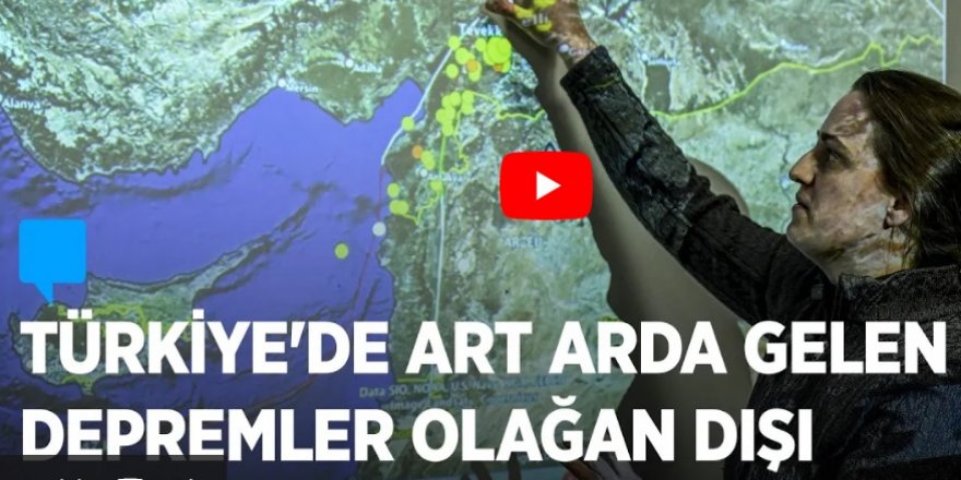 Türkiye'de art arda gelen depremler "Olağan Dışı"