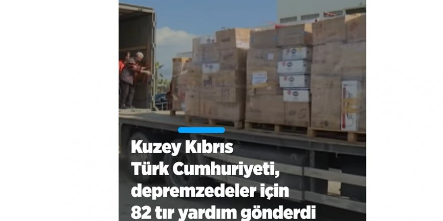 Kuzey Kıbrıs Türk Cumhuriyeti depremzedeler için 82 tırlık yardım