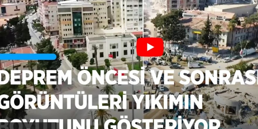 Hatay'ın deprem öncesi ve sonrası görüntüleri yıkımın boyutunu gösteriyor