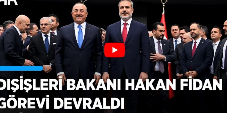 Dışişleri Bakanlığı'na getirilen Hakan Fidan görevi devraldı